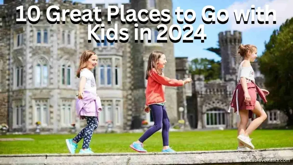 10 Great Places to Go with Kids in 2024
